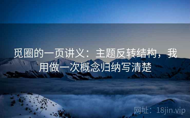 觅圈的一页讲义：主题反转结构，我用做一次概念归纳写清楚